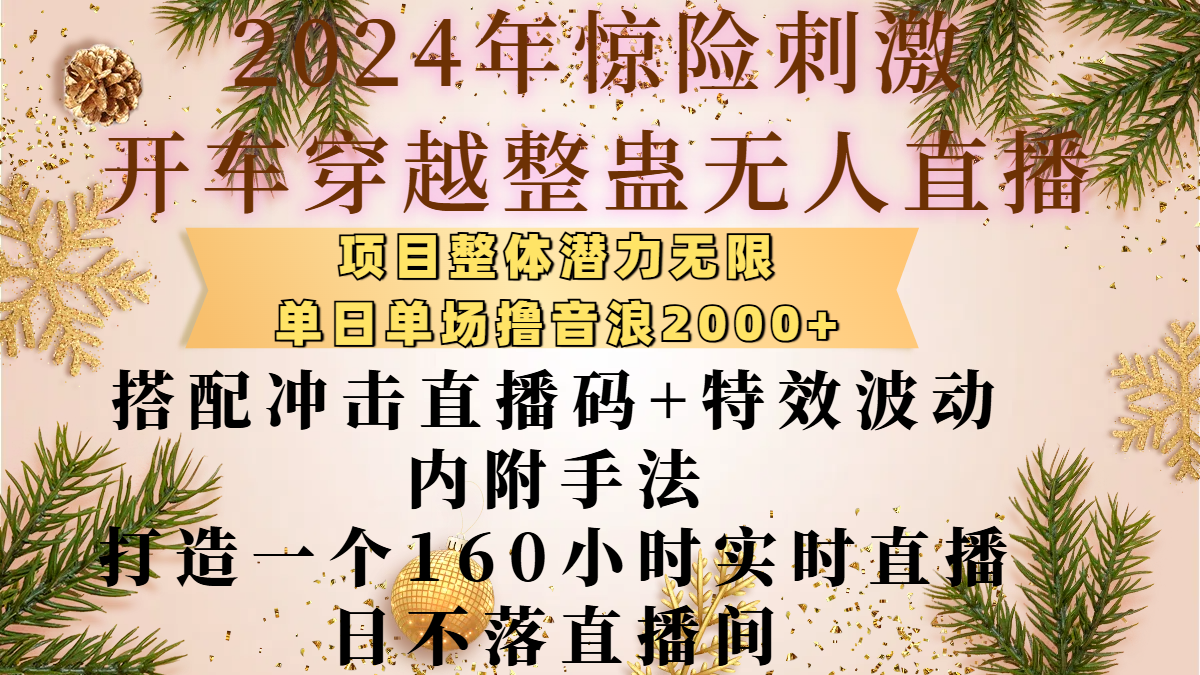 2024年惊险刺激开车穿越整蛊无人直播，项目整体也是潜力无限，单日单场撸音浪2000+，搭配冲击直播码+特效波动的内附手法，打造一个160小时实时直播日不落直播间-盈途副业网