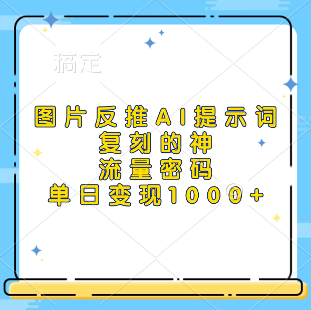 图片反推AI提示词，复刻的神，流量密码，单日变现1000+-盈途副业网