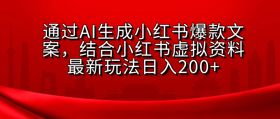 AI生成爆款文案，结合小红书虚拟资料最新玩法日入200+-盈途副业网