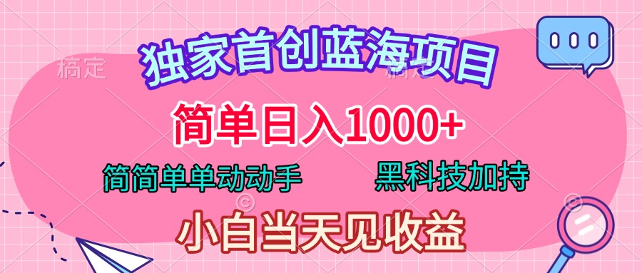 独家首创蓝海项目，简单日入1000+，简简单单动动手，黑科技加持，小白当天见收益-盈途副业网