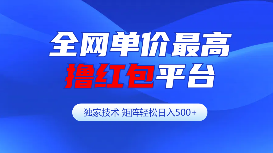 全网公认单价最高撸红包平台-矩阵轻松日入500+-盈途副业网