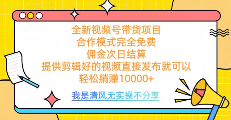 全网最新视频号带货，完全免费合作，佣金次日结算，轻松躺赚10000+-盈途副业网