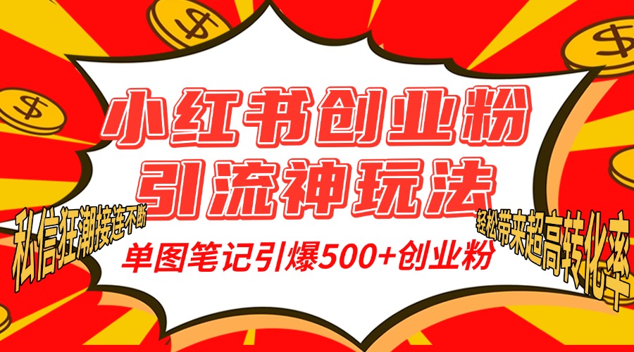 小红书创业粉引流神玩法，单图笔记引爆500+精准创业粉丝，私信狂潮接连不断，单条笔记轻松带来超高转化率！-盈途副业网