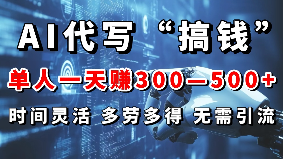 AI代写“搞钱”每天2-3小时，无需引流，轻松日入300-500＋-盈途副业网