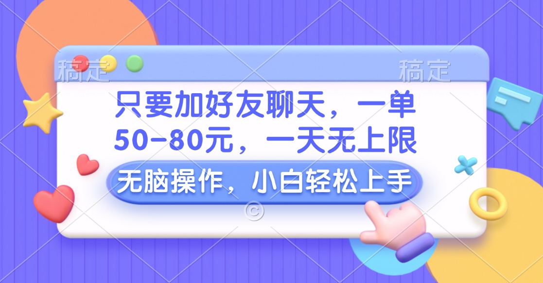 只要加好友聊天，一单50-80元，一天无上限，能做多少看你懒不懒，无脑操作-盈途副业网