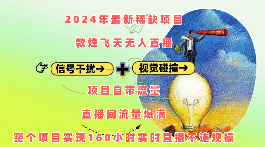 2024年最新稀缺项目敦煌飞天无人直播，内搭信号干扰+视觉碰撞防飞技术 ，项目自带流量，流量爆满，正个项目实现160小时实时直播不违规操-盈途副业网