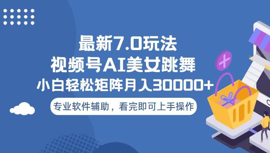 视频号最新7.0玩法，当天起号小白也能轻松月入30000+看完即可上手操作-盈途副业网