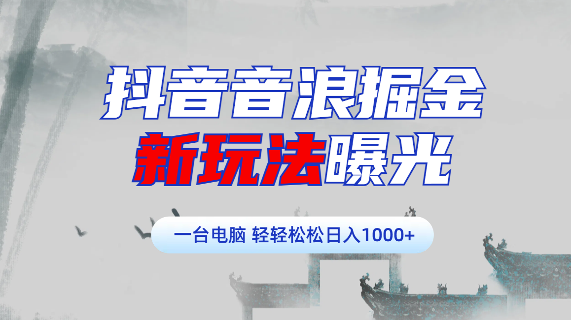 抖音音浪掘金，新玩法曝光学员轻松日入1000+-盈途副业网