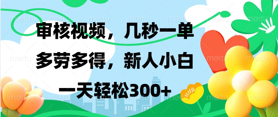审核视频，几秒一单，多劳多得，新人小白一天轻松300+-盈途副业网