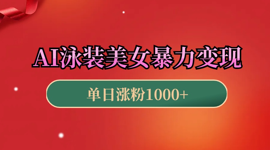 AI泳装美女暴力引流，小白3分钟一个原创视频，高效变现日赚1000+！-盈途副业网