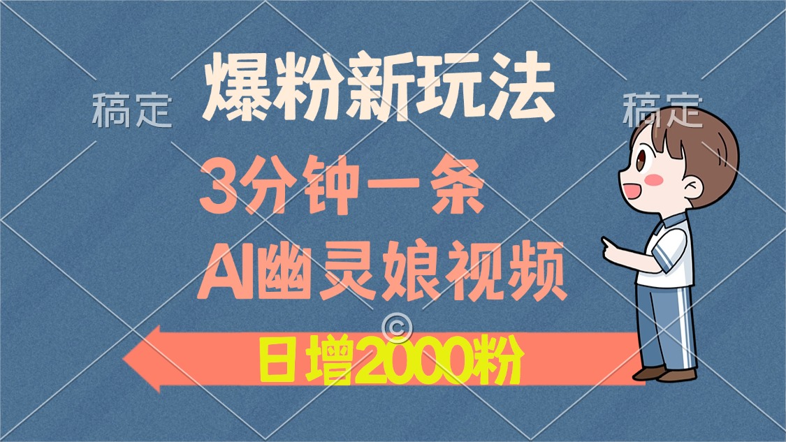 爆粉新玩法，3分钟一条AI幽灵娘视频，日涨2000粉丝，多种变现方式-盈途副业网