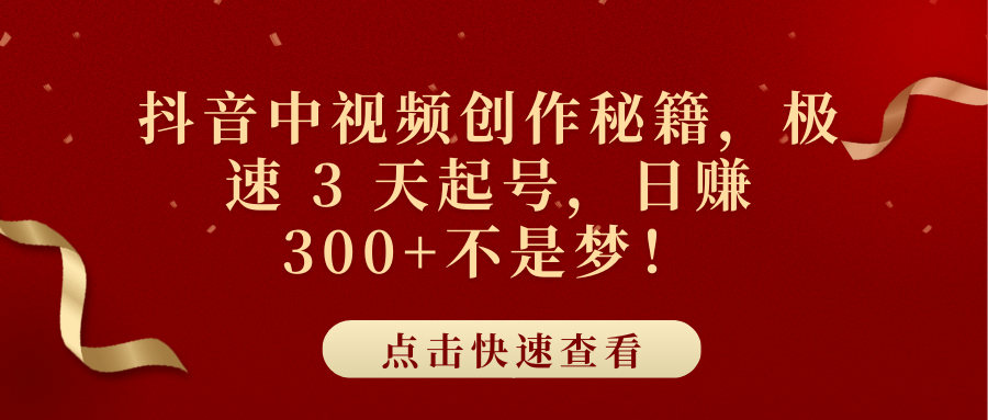 抖音中视频创作秘籍，极速 3 天起号，日赚 300+不是梦！-盈途副业网