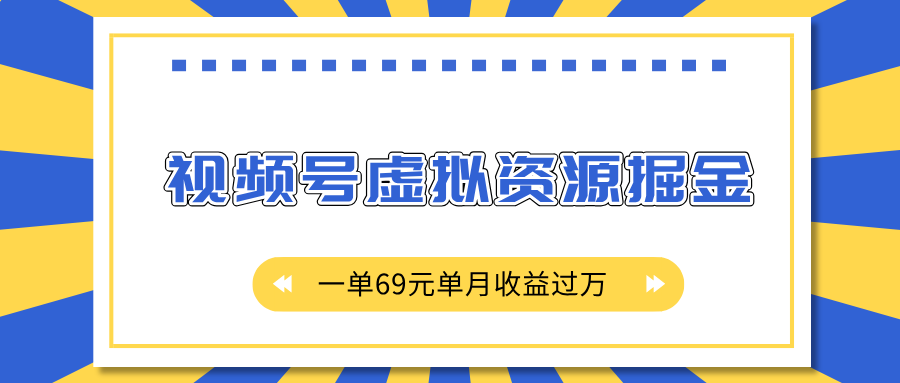 外面收费2980的项目，视频号虚拟资源掘金，一单69元单月收益过万-盈途副业网