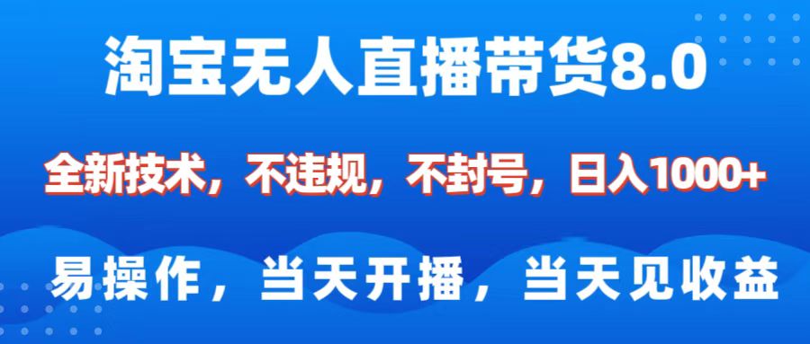 淘宝无人直播带货8.0    全新技术，不违规，不封号，纯小白易操作，当天开播，当天见收益，日入1000+-盈途副业网