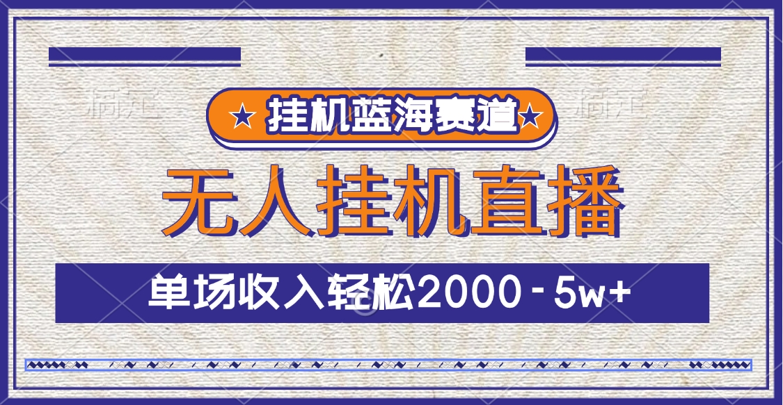 挂机蓝海赛道，无人挂机直播，单场收入轻松2000-5w+-盈途副业网