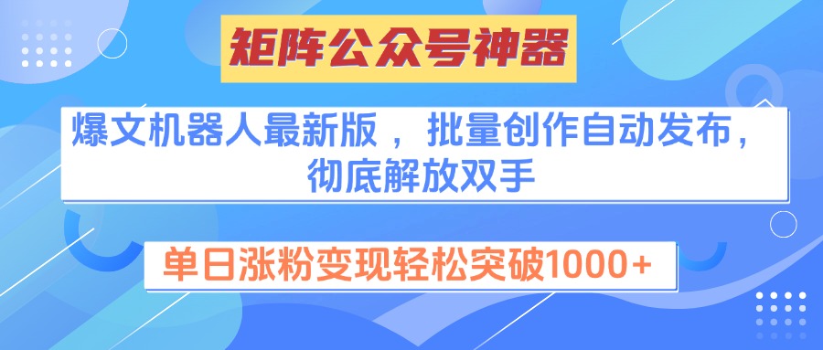 矩阵公众号神器，爆文机器人最新版 ，批量创作自动发布，彻底解放双手，单日涨粉变现轻松突破1000+-盈途副业网