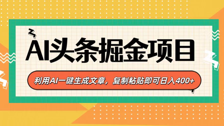 AI头条掘金项目，利用AI一键生成文章，复制粘贴即可日入400+-盈途副业网
