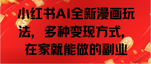 小红书AI全新漫画玩法，多种变现方式，在家就能做的副业-盈途副业网