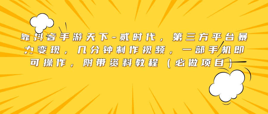 靠抖音手游天下-贰时代，第三方平台暴力变现，几分钟制作视频，一部手机即可操作，附带资料教程（必做项目）-盈途副业网