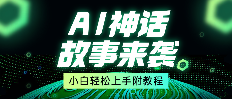 超燃AI神话故事，超级涨粉赛道，7天涨粉1万，单日变现1500+，小白也能轻松上手（附详细教程）-盈途副业网