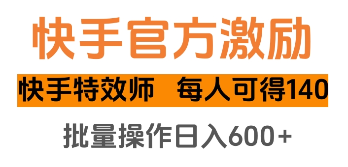 快手官方激励快手特效师，每人可得140，批量操作日入600+-盈途副业网