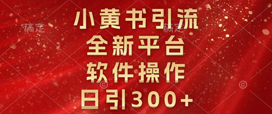 小黄书引流，全新平台，软件操作，日引300+-盈途副业网
