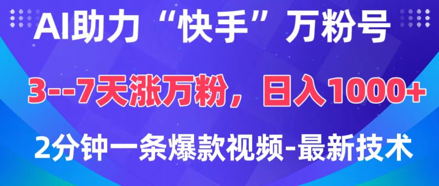 AI助力“快手”万粉号，3-7天涨万粉，轻松变现，日入1000+，2分钟一条爆款视频，最新技术-盈途副业网