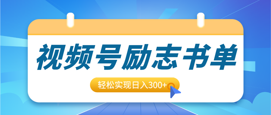 视频号励志书单号升级玩法，适合0基础小白操作，轻松实现日入300+-盈途副业网