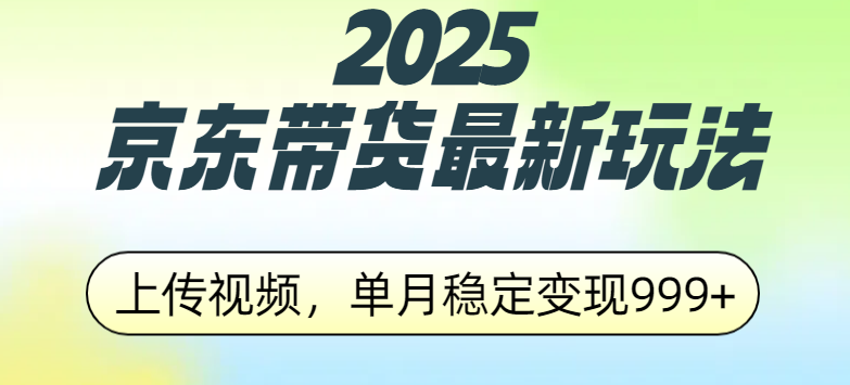 2025京东带货最新玩法，上传视频，单月稳定变现999+-盈途副业网
