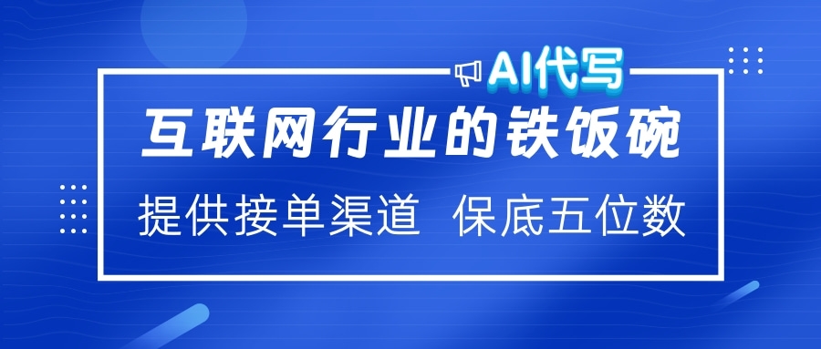 互联网行业的铁饭碗  AI代写 提供接单渠道 保底五位数-盈途副业网
