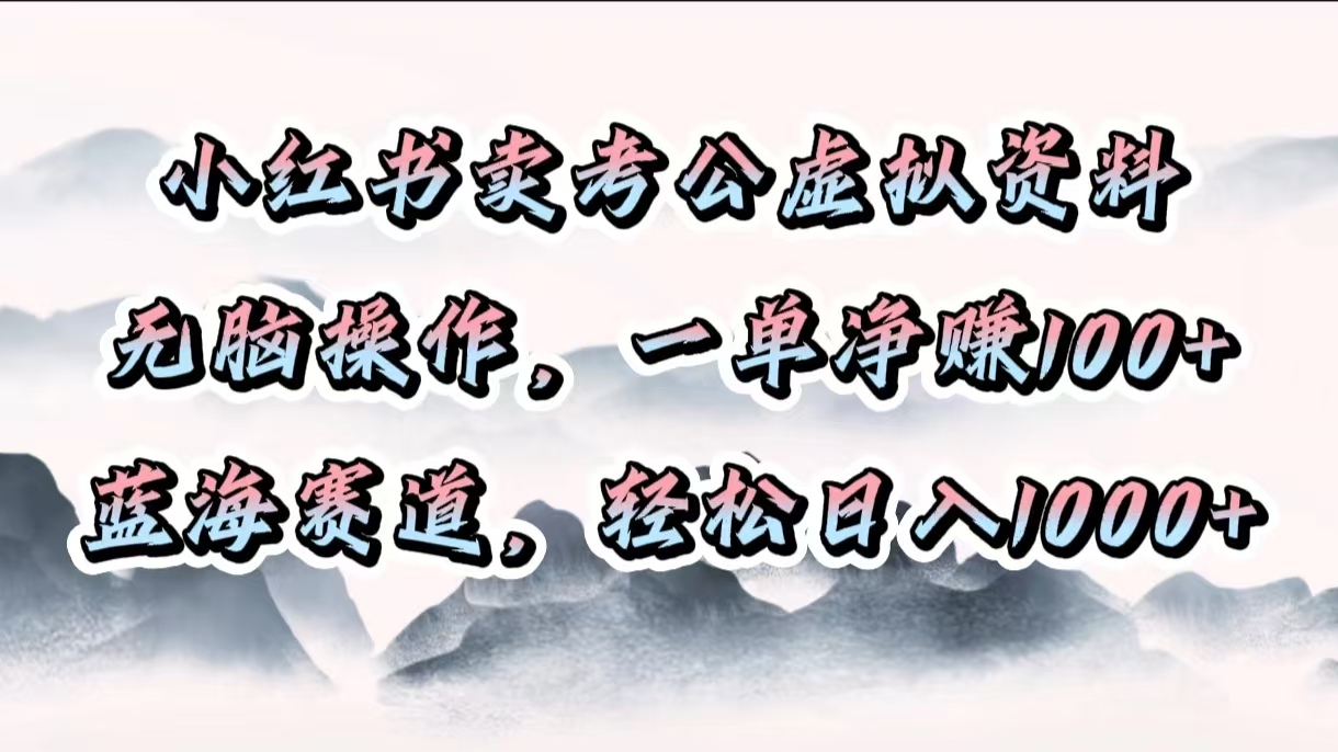 小红书卖考公虚拟资料，无脑操作，一单净赚100+，蓝海赛道，轻松日入1000+-盈途副业网