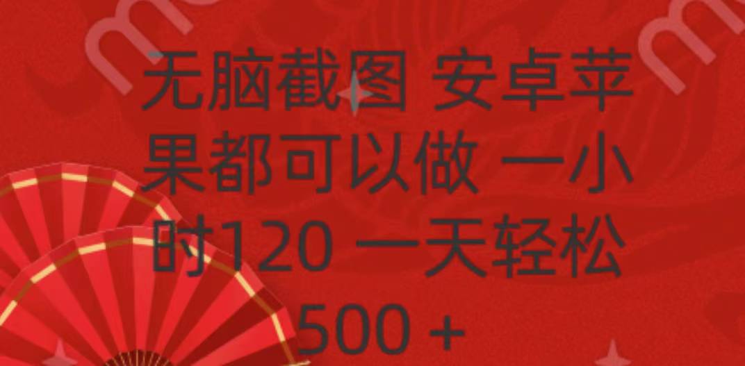 无脑截图，安卓苹果都可以做，一小时120，一天轻松500+-盈途副业网