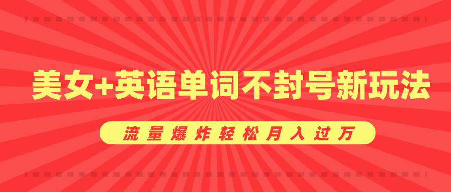 美女+英语单词不封号新玩法，流量爆炸轻松月入过万-盈途副业网