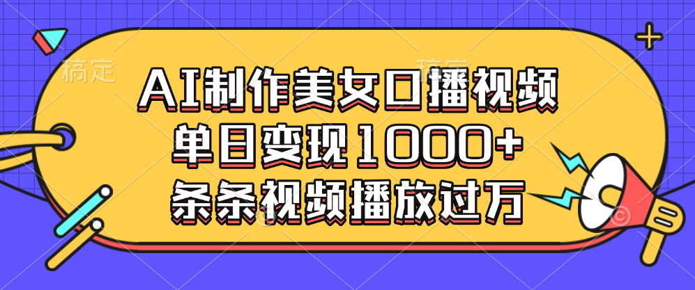 AI制作美女口播视频，单日变现1000+，条条视频播放过万-盈途副业网
