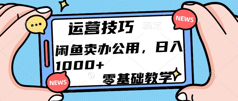 运营技巧！闲鱼卖办公用品日入1000+-盈途副业网