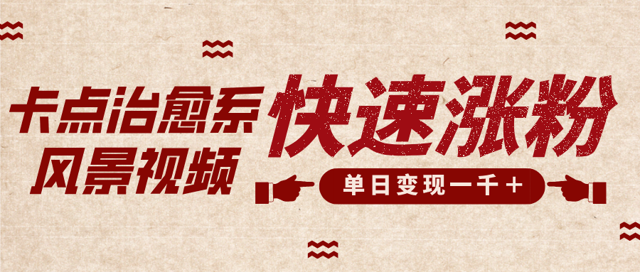 卡点治愈风景视频，快速涨粉，迅速变现，单日变现1000＋-盈途副业网