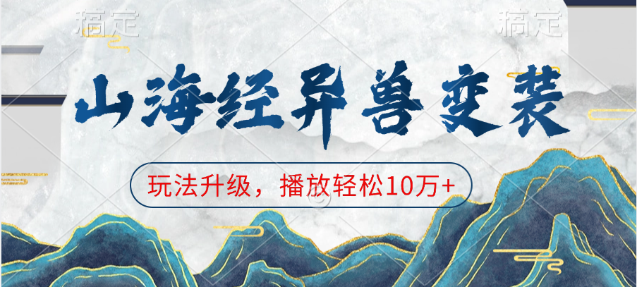 山海经异兽变装，玩法升级，播放轻松10万+-盈途副业网