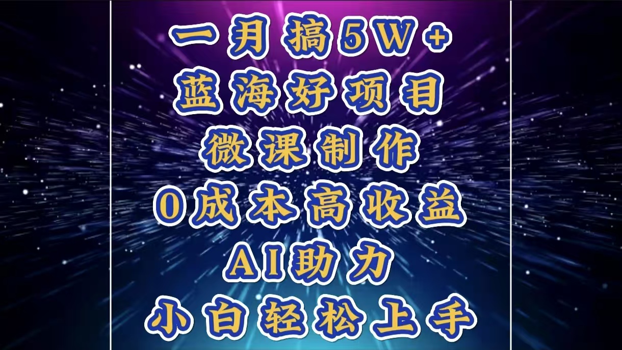 1月搞了5W+的蓝海好项目，微课制作，0成本高收益，AI助力，小白轻松上手-盈途副业网