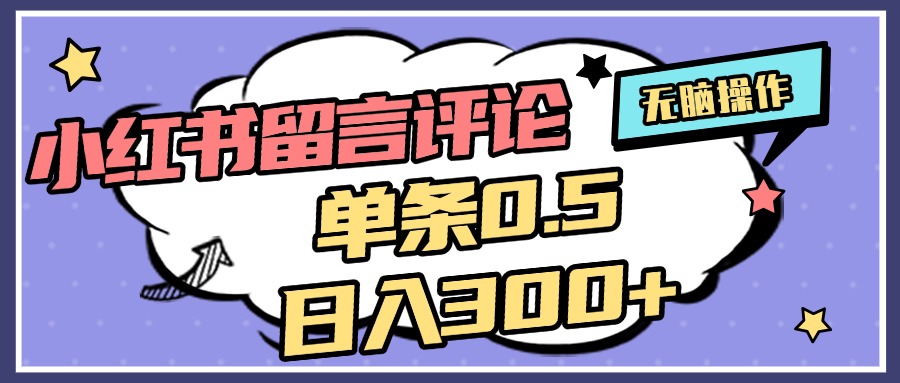 2025最新小红书评论单条0.5元，日入300＋，无上限，详细操作流程-盈途副业网