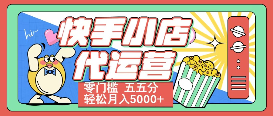 快手小店代运营 零门槛 五五分轻松月入5000+-盈途副业网