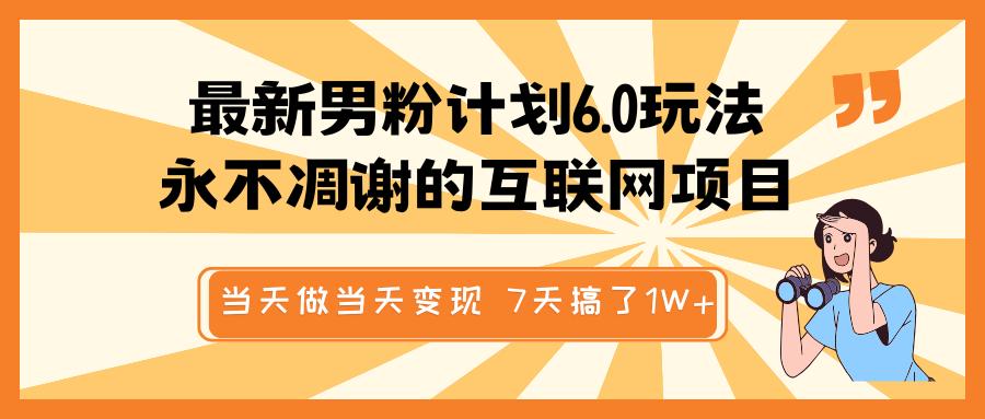 最新男粉计划6.0玩法，永不凋谢的互联网项目 当天做当天变现，视频包原创，7天搞了1W+-盈途副业网