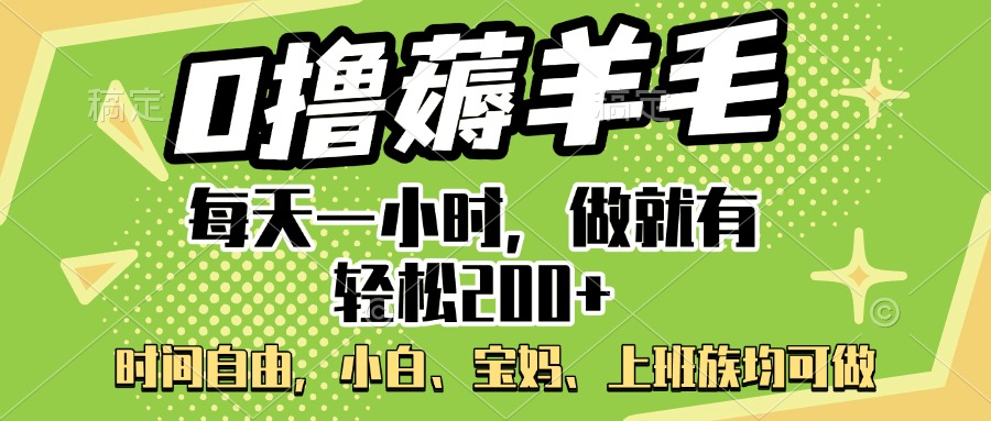 0撸薅羊毛项目，每天一小时，做就有轻松200+，宝妈、小白上班族均可做-盈途副业网