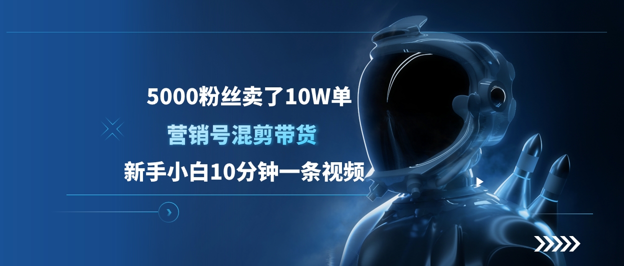 5000粉丝卖了10W单，营销号混剪带货，新手小白10分钟一条视频-盈途副业网