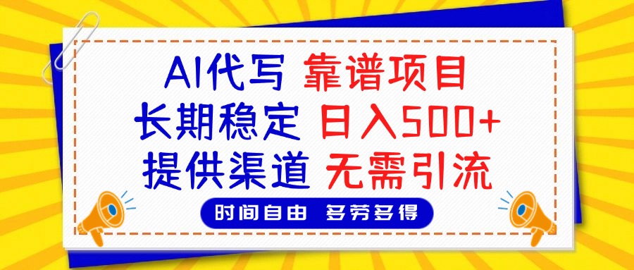 AI代写，2025靠谱项目，长期稳定，日入500+，提供渠道，无需引流-盈途副业网