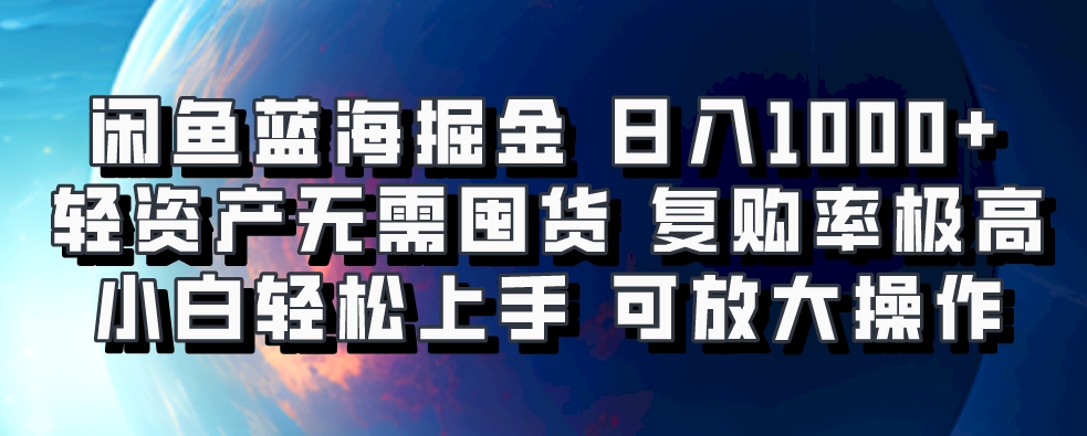 闲鱼蓝海掘金轻松日入1000+，轻资产无需囤货，小白轻松上手，复购率极高，可矩阵放大操作-盈途副业网