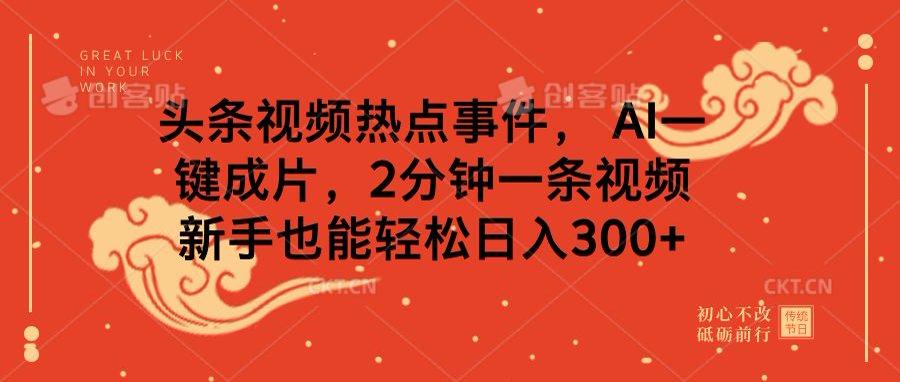 头条视频热点事件， AI一键成片，2分钟一条视频，新手也能轻松日入300+-盈途副业网