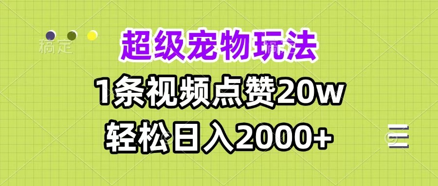 超级宠物视频玩法，1条视频点赞20w，轻松日入2000+-盈途副业网