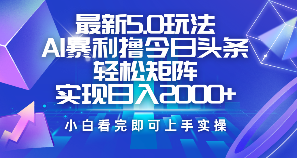 今日头条最新5.0玩法，思路简单，复制粘贴，轻松实现矩阵日入2000+-盈途副业网