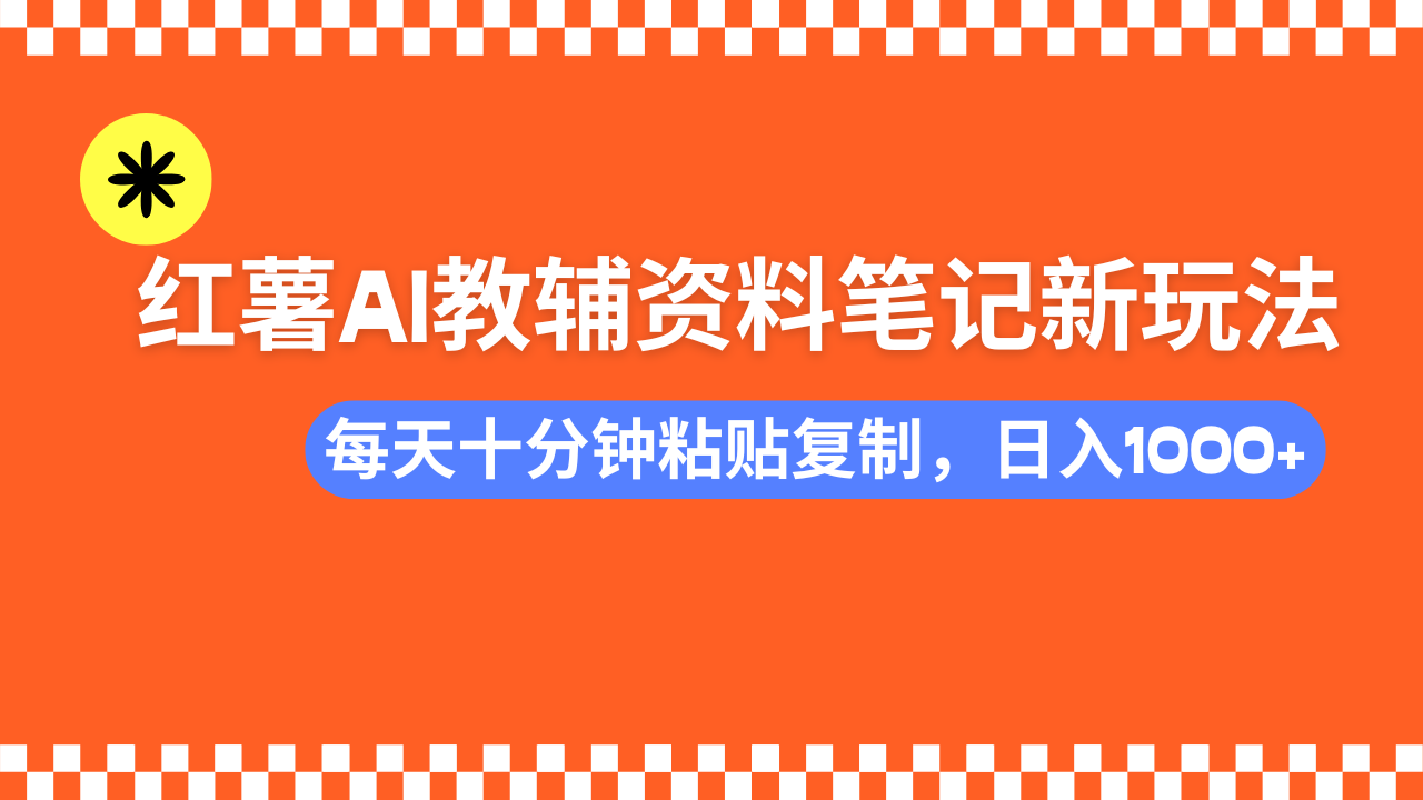 小红书AI教辅资料笔记新玩法，0门槛，可批量可复制，一天十分钟发笔记轻松日入1000+-盈途副业网