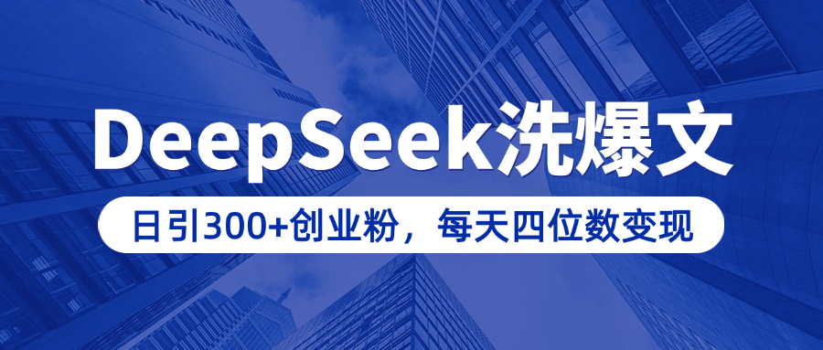 用DeepSeek洗公众号爆文，日引300+创业粉，做知识付费每天四位数变现（附详细实操教程）-盈途副业网
